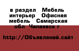  в раздел : Мебель, интерьер » Офисная мебель . Самарская обл.,Чапаевск г.